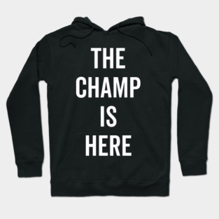 The Champ Is Here Hoodie
