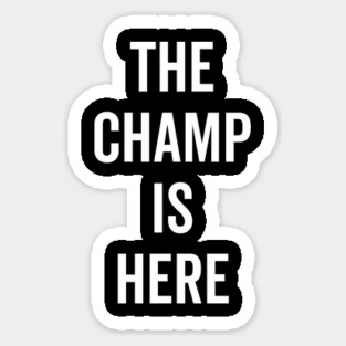 The Champ Is Here Sticker