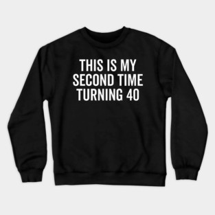 This Is My Second Time Turning 40 Crewneck Sweatshirt