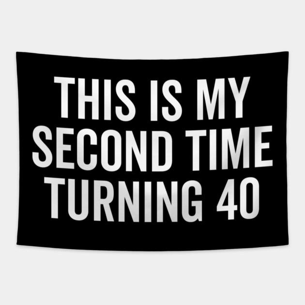 This Is My Second Time Turning 40 Tapestry by Frank Ring