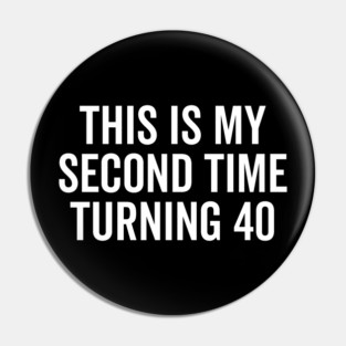 This Is My Second Time Turning 40 Pin