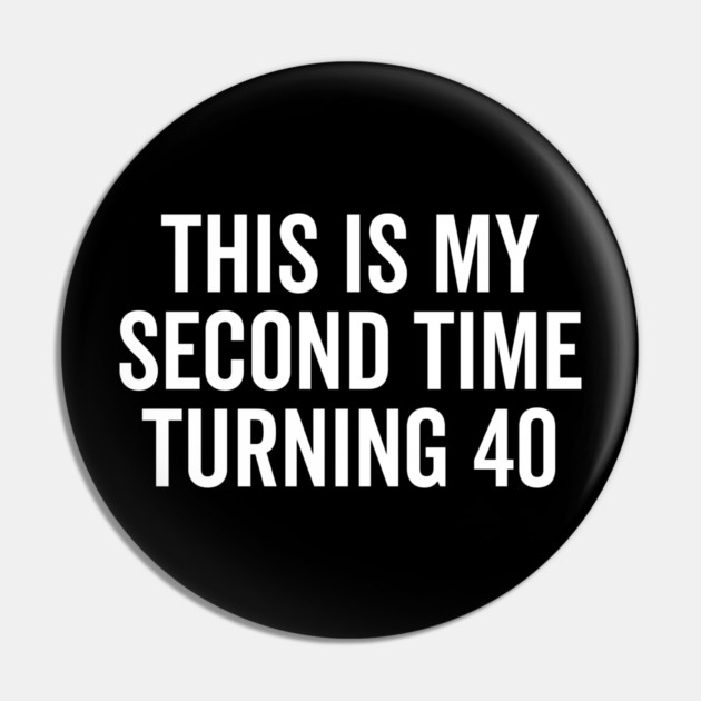 This Is My Second Time Turning 40 Pin by Frank Ring