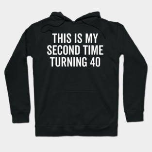 This Is My Second Time Turning 40 Hoodie