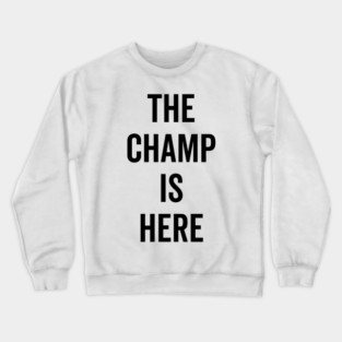 The Champ Is Here Crewneck Sweatshirt