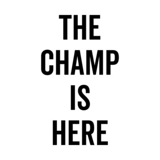 The Champ Is Here T-Shirt