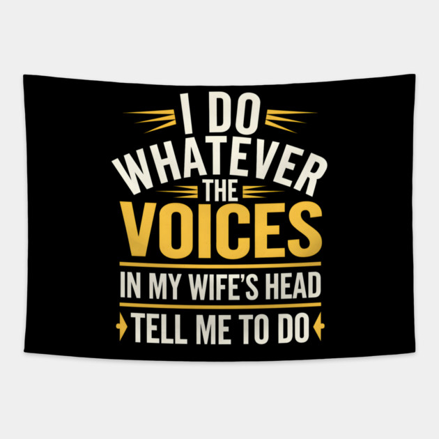 Funny Husband Shirt – I Do Whatever the Voices in My Wife’s Head Tell Me to Do Tapestry by MakerMind8.2