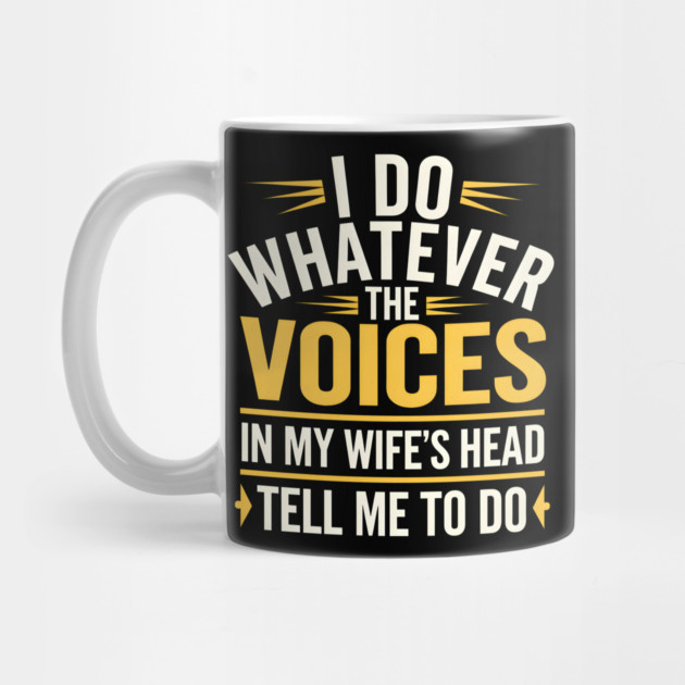 Funny Husband Shirt – I Do Whatever the Voices in My Wife’s Head Tell Me to Do by MakerMind8.2