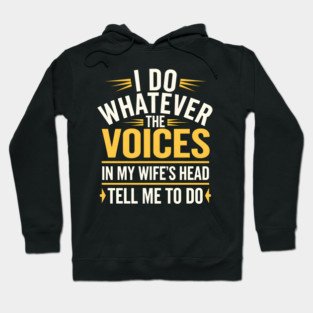 Funny Husband Shirt – I Do Whatever the Voices in My Wife’s Head Tell Me to Do Hoodie