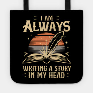 I Am Always Writing a Story in My Head – Writer & Author Tote
