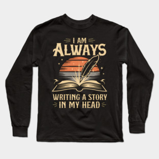 I Am Always Writing a Story in My Head – Writer & Author Long Sleeve T-Shirt