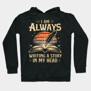 I Am Always Writing a Story in My Head – Writer & Author Hoodie