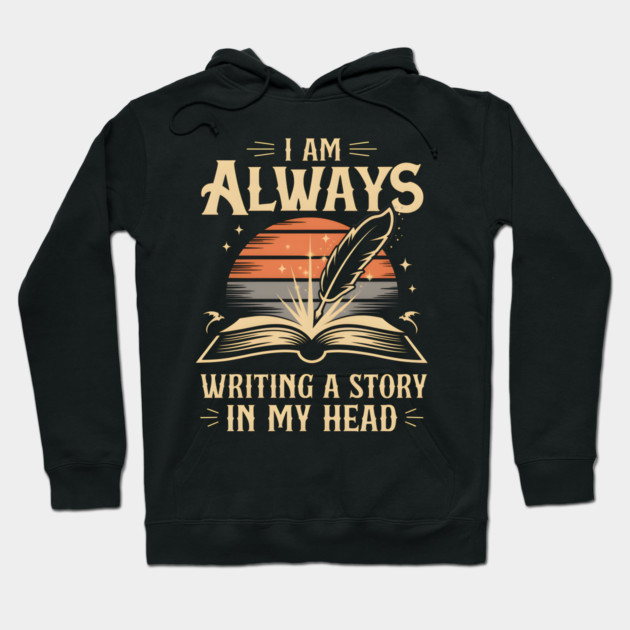 I Am Always Writing a Story in My Head – Writer & Author Hoodie by MakerMind8.2