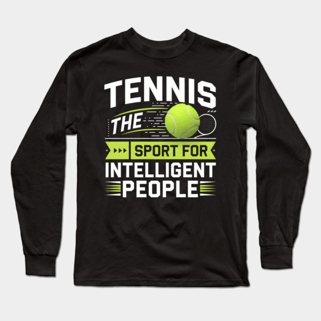 Tennis – The Sport for Intelligent People Funny Long Sleeve T-Shirt by MakerMind8.2