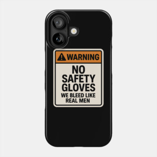 Funny Warning Sign – No Safety Gloves We Bleed Like Real Men Phone Case