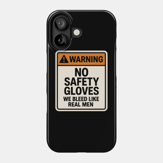 Funny Warning Sign – No Safety Gloves We Bleed Like Real Men Phone Case by MakerMind8.2