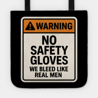 Funny Warning Sign – No Safety Gloves We Bleed Like Real Men Tote