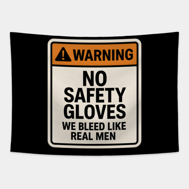 Funny Warning Sign – No Safety Gloves We Bleed Like Real Men Tapestry by MakerMind8.2
