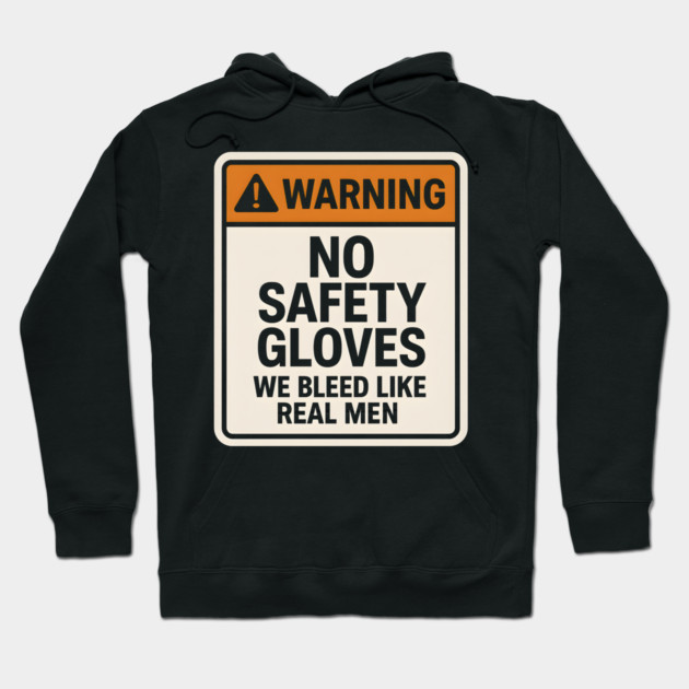 Funny Warning Sign – No Safety Gloves We Bleed Like Real Men Hoodie by MakerMind8.2