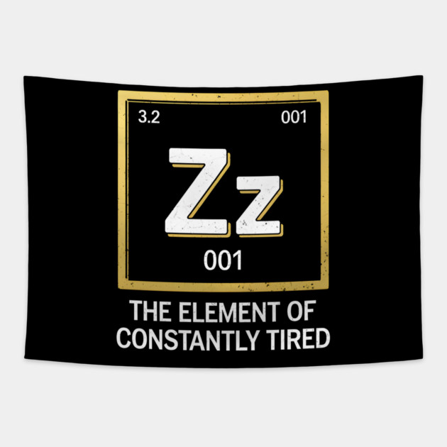 Funny Science Sleep Shirt – The Element of Constantly Tired Tapestry by MakerMind8.2
