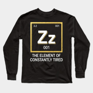 Funny Science Sleep Shirt – The Element of Constantly Tired Long Sleeve T-Shirt
