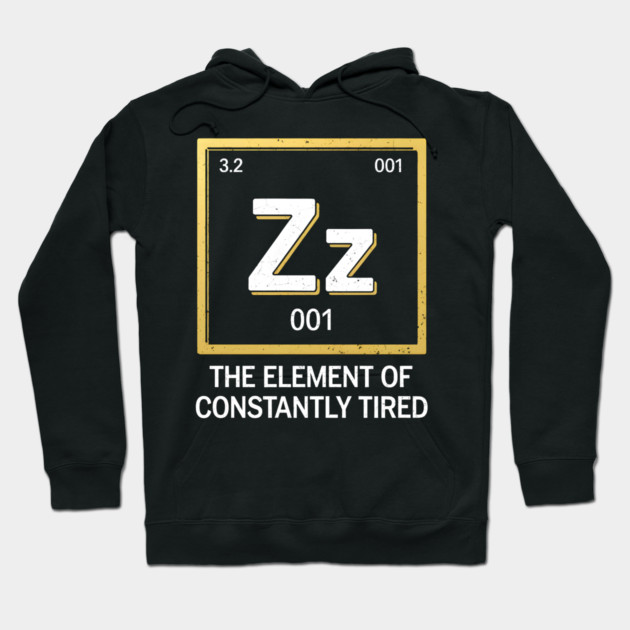 Funny Science Sleep Shirt – The Element of Constantly Tired Hoodie by MakerMind8.2