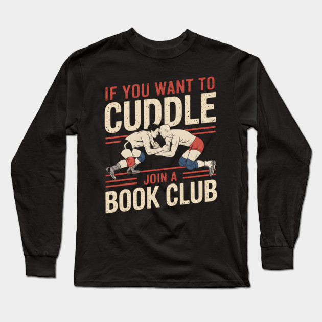 Funny Wrestling Shirt – If You Want to Cuddle Join a Book Club Long Sleeve T-Shirt by MakerMind8.2