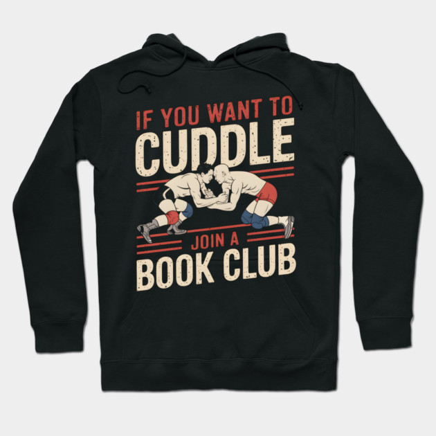 Funny Wrestling Shirt – If You Want to Cuddle Join a Book Club Hoodie by MakerMind8.2