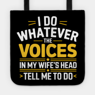 Funny Husband Shirt – I Do Whatever The Voices In My Wife’s Head Tell Me To Do Tote