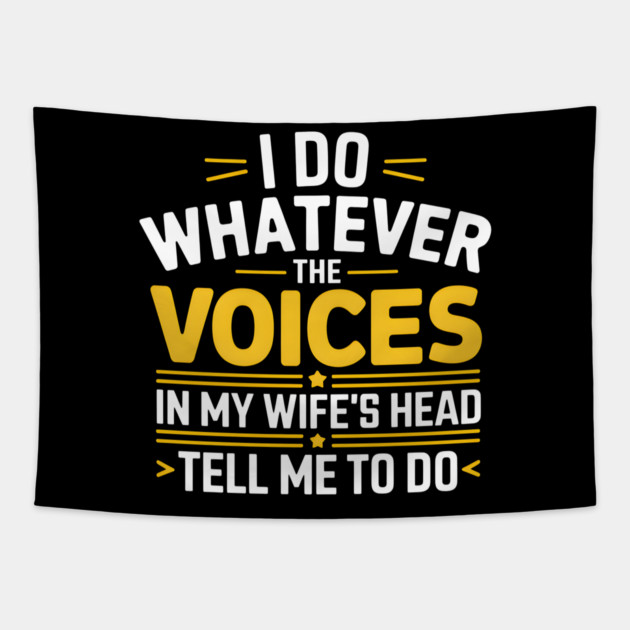 Funny Husband Shirt – I Do Whatever The Voices In My Wife’s Head Tell Me To Do Tapestry by MakerMind8.2