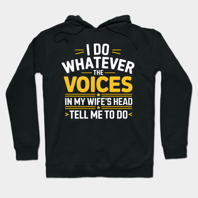 Funny Husband Shirt – I Do Whatever The Voices In My Wife’s Head Tell Me To Do Hoodie by MakerMind8.2