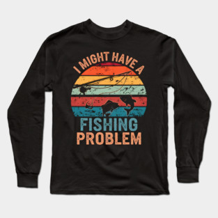 I Might Have a Fishing Problem Vintage Funny Long Sleeve T-Shirt