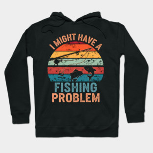 I Might Have a Fishing Problem Vintage Funny Hoodie