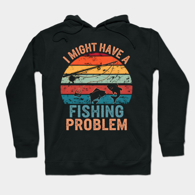 I Might Have a Fishing Problem Vintage Funny Hoodie by MakerMind8.2