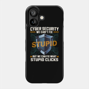 Funny Cyber Security Shirt – We Can’t Fix Stupid, But We Can Fix Stupid Clicks Phone Case