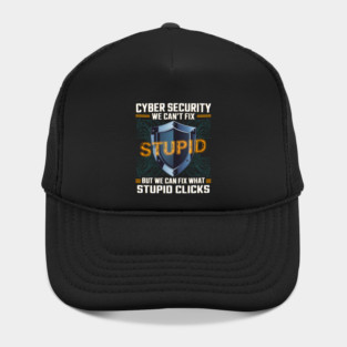 Funny Cyber Security Shirt – We Can’t Fix Stupid, But We Can Fix Stupid Clicks Hat
