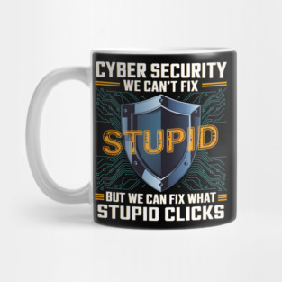 Funny Cyber Security Shirt – We Can’t Fix Stupid, But We Can Fix Stupid Clicks Mug