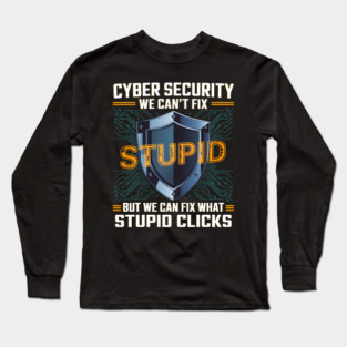 Funny Cyber Security Shirt – We Can’t Fix Stupid, But We Can Fix Stupid Clicks Long Sleeve T-Shirt