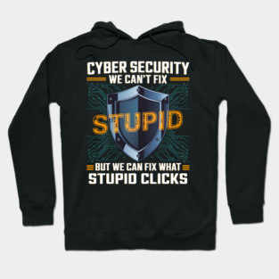 Funny Cyber Security Shirt – We Can’t Fix Stupid, But We Can Fix Stupid Clicks Hoodie