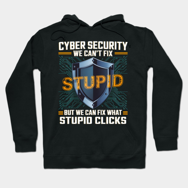 Funny Cyber Security Shirt – We Can’t Fix Stupid, But We Can Fix Stupid Clicks Hoodie by MakerMind8.2