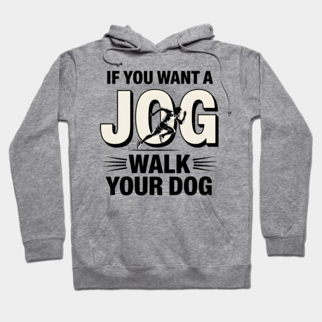 Funny Jogging Shirt – If You Want a Jog, Walk Your Dog Hoodie by MakerMind8.2
