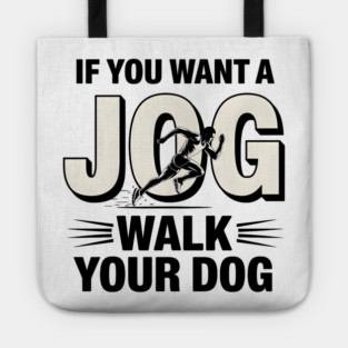 Funny Jogging Shirt – If You Want a Jog, Walk Your Dog Tote