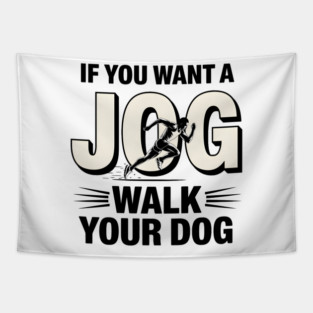 Funny Jogging Shirt – If You Want a Jog, Walk Your Dog Tapestry