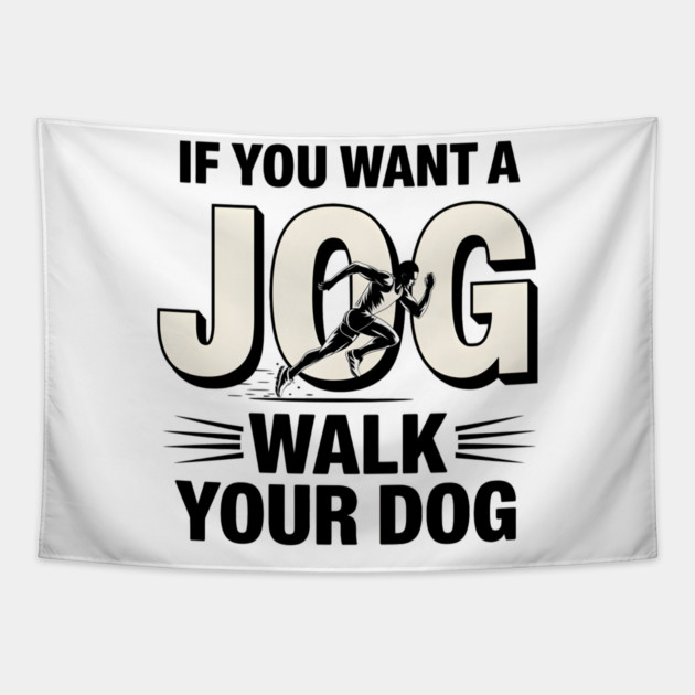 Funny Jogging Shirt – If You Want a Jog, Walk Your Dog Tapestry by MakerMind8.2