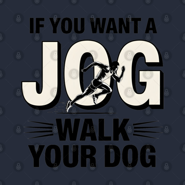 Funny Jogging Shirt – If You Want a Jog, Walk Your Dog by MakerMind8.2
