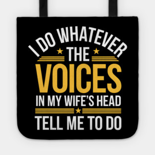 Funny Husband Shirt – I Do Whatever The Voices In My Wife’s Head Tell Me To Do Tote