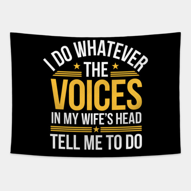 Funny Husband Shirt – I Do Whatever The Voices In My Wife’s Head Tell Me To Do Tapestry by MakerMind8.2