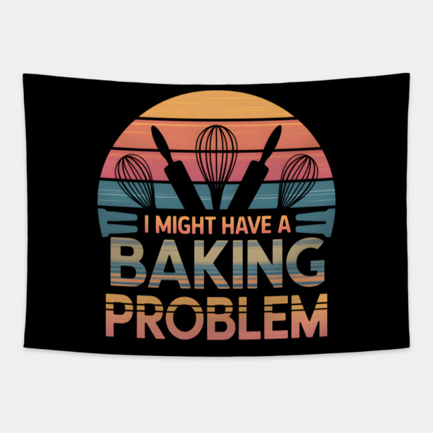 I Might Have a Baking Problem – Funny Baker Retro Vintage Tapestry by MakerMind8.2
