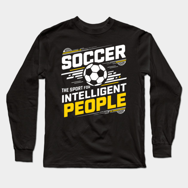 Soccer The Sport for Intelligent People Funny Long Sleeve T-Shirt by MakerMind8.2