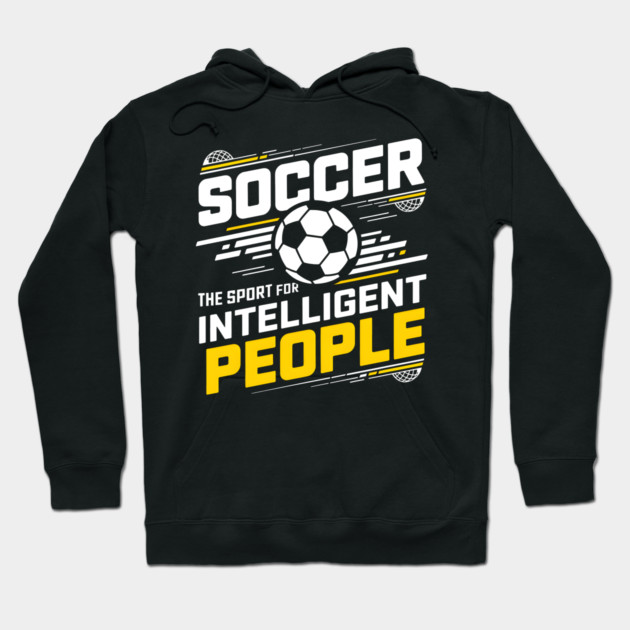 Soccer The Sport for Intelligent People Funny Hoodie by MakerMind8.2