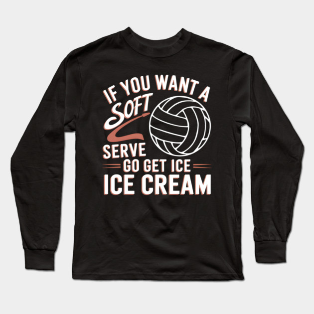 Funny Volleyball Quote – If You Want a Soft Serve Go Get Ice Cream Long Sleeve T-Shirt by MakerMind8.2
